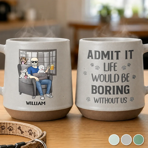 Admit It Life Would Be Boring Without Me For Dog Dad - Personalized Conical Mug