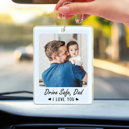 Custom Photo Drive Safe I Love You Dad Papa - Personalized Acrylic Car Hanger