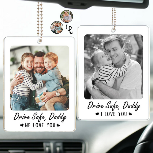Custom Photo Drive Safe I Love You Dad Papa - Personalized Acrylic Car Hanger