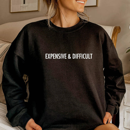 Expensive and Difficult Crewneck Sweatshirt, Funny Gift for Mom or Wife, Funny Sweater