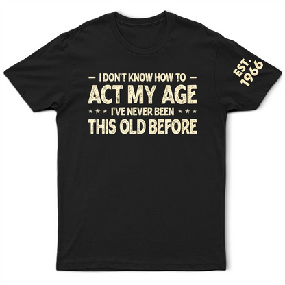 I Don't Know How To Act My Age - Personalized T Shirt