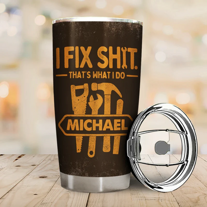 I Fix Sh!t That's What I Do - Personalized Tumbler