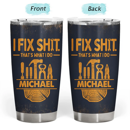 I Fix Sh!t That's What I Do - Personalized Tumbler