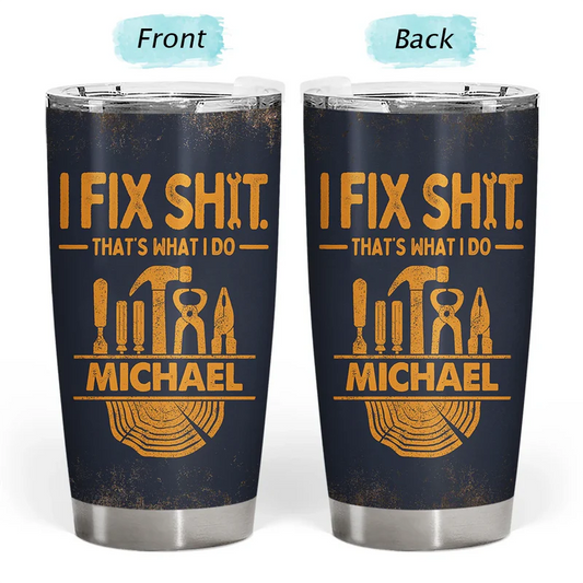 I Fix Sh!t That's What I Do - Personalized Tumbler