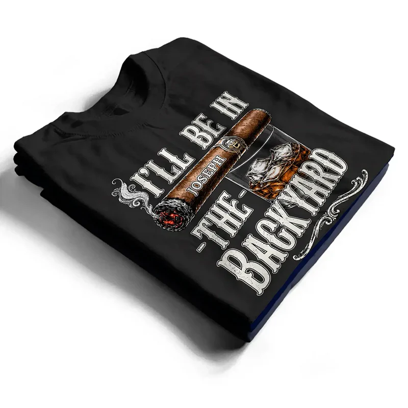 I'll Be In The Backyard - Personalized T Shirt