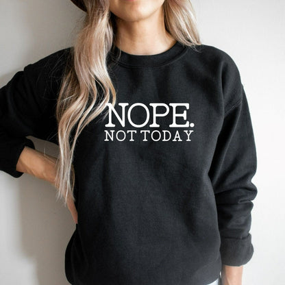 Nope Not Today Crewneck Sweatshirt, Funny Sarcastic Shirt, Funny Gift for Her
