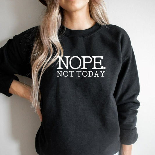 Nope Not Today Crewneck Sweatshirt, Funny Sarcastic Shirt, Funny Gift for Her