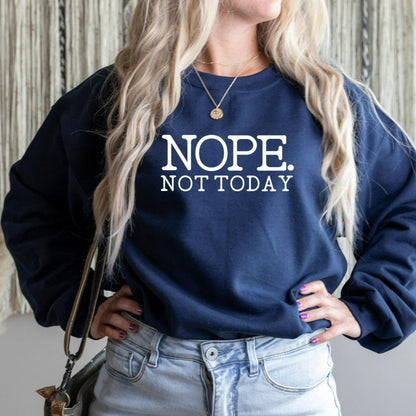 Nope Not Today Crewneck Sweatshirt, Funny Sarcastic Shirt, Funny Gift for Her