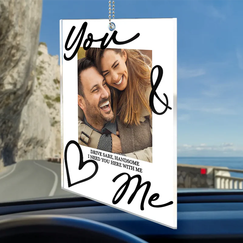 Custom Photo You & Me Drive Safe Handsome - Personalized Acrylic Car Hanger
