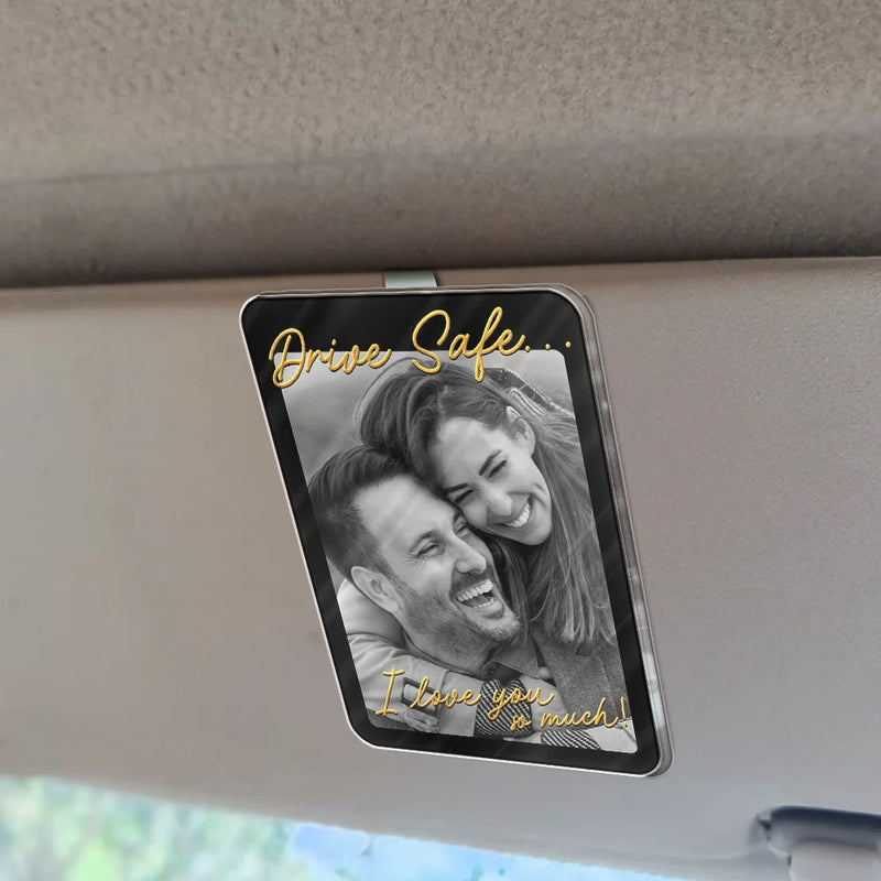 Custom Photo Drive Safe I Love You Romantic Couple - Personalized Custom Shaped Acrylic Car Visor Clip