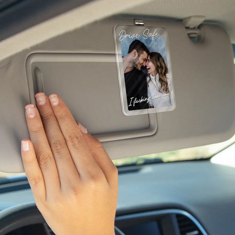 Custom Photo Drive Safe I Love You Romantic Couple - Personalized Custom Shaped Acrylic Car Visor Clip
