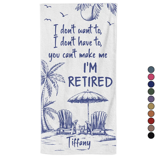 You Can't Make Me I'm Retired - Personalized Beach Towel