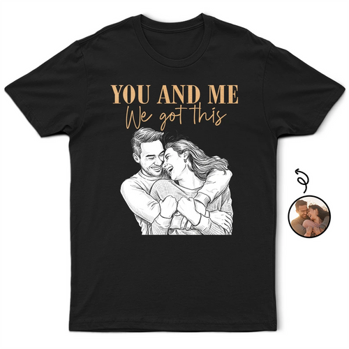 Custom Photo White Pencil Sketch Art You And Me We Got This - Personalized T Shirt