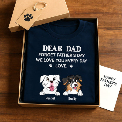 Forget Father's Day We Love You Every Day Gift For Dog Lover Personalized Shirt