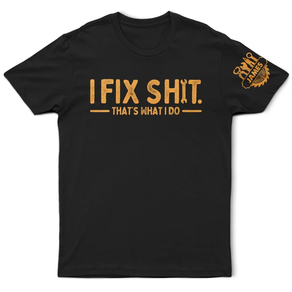 I Fix Sh!T That's What I Do - Personalized T Shirt