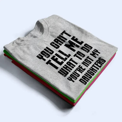 You Can't Tell Me What To Do - Personalized T Shirt